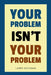 Your Problem Isn't Your Problem by Larry Richman