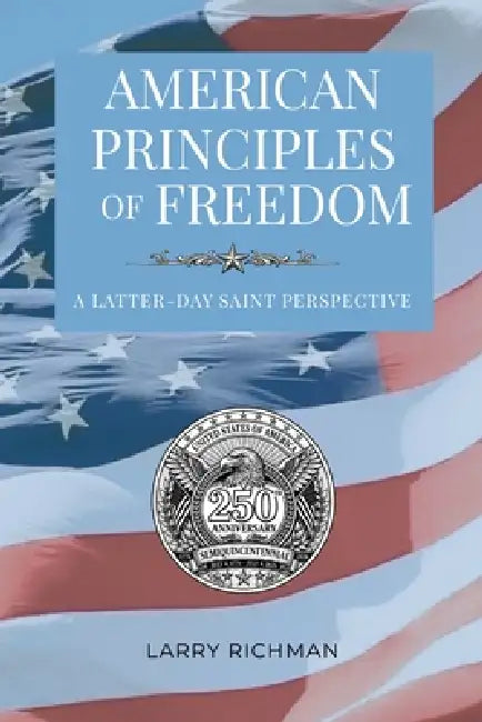 American Principles of Freedom: A Latter-day Saint Perspective by Larry Richman