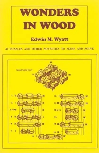 Wonders in Wood: 46 Puzzles and Other Novelties to Make and Solve by Edwin Wyatt
