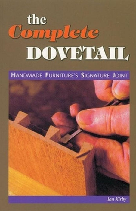 The Complete Dovetail: Handmade Furniture's Signature Joint by Ian J. Kirby