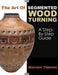 The Art of Segmented Wood Turning: A Step-By-Step Guide by Malcolm Tibbetts