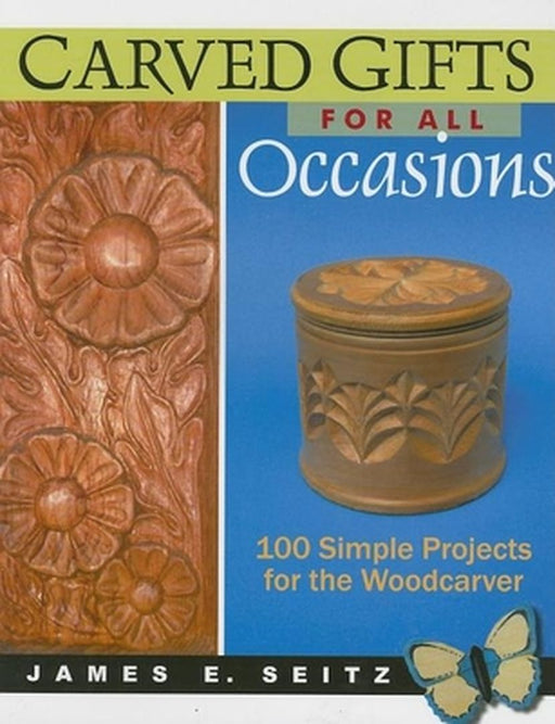 Carved Gifts for All Occasions: 100 Simple Projects for the Woodcarver by James E. Seitz