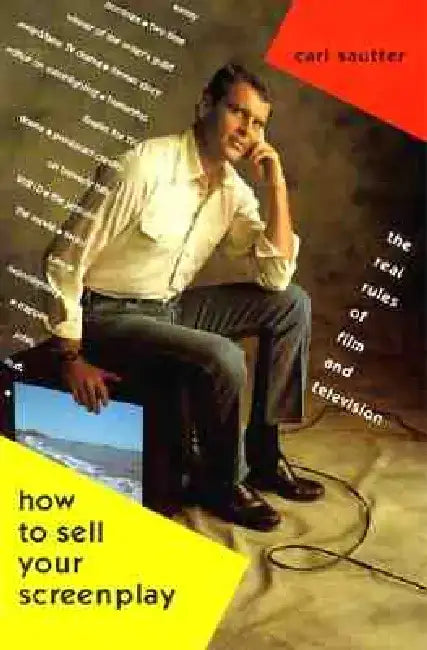 How to Sell Your Screenplay: The Real Rules of Film and Television by Carl Sautter