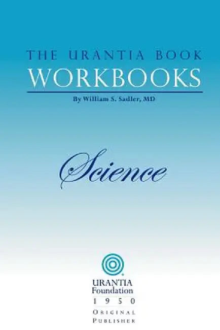 The Urantia Book Workbooks: Volume II - Science by William S. Sadler