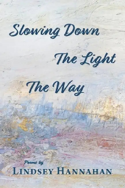 Slowing Down The Light The Way by Lindsey Hannahan