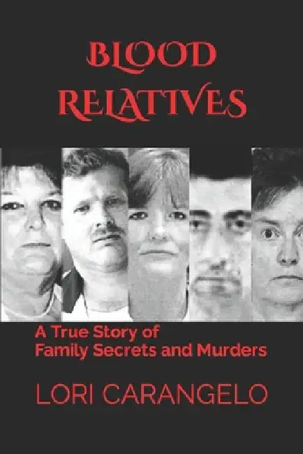 Blood Relatives: A True Story of Family Secrets and Murders by Lori Carangelo