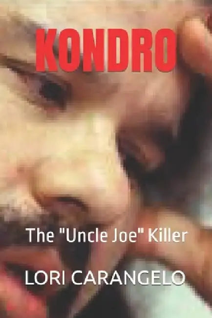 Kondro: The "Uncle Joe" Killer by Lori Carangelo