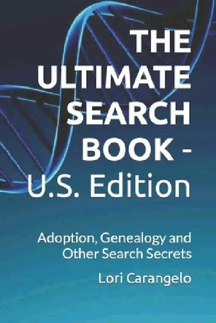 THE ULTIMATE SEARCH BOOK - U.S. Edition: Adoption, Genealogy and Other Search Secrets by Lori Carangelo