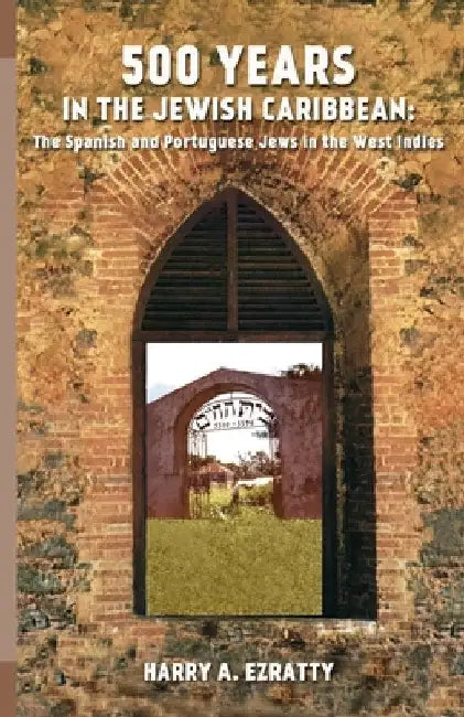 500 Years in the Jewish Caribbean: The Spanish and Portuguese Jews in the West Indies by Harry A. Ezratty