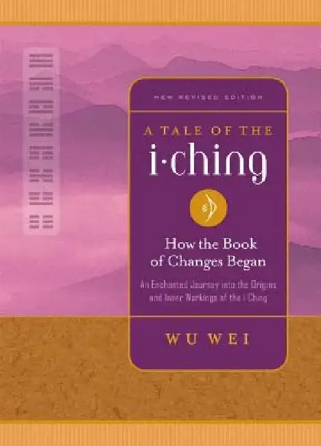 A Tale of the I Ching: How the Book of Changes Began by Wu Wei