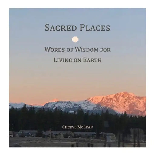 Sacred Places: Words of Wisdom for Living on Earth by Cheryl McLean