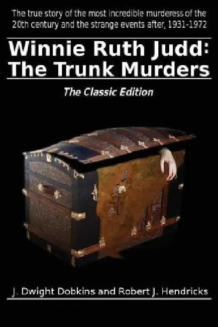 Winnie Ruth Judd: The Trunk Murders The Classic Edition by J. Dwight Dobkins