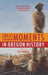 Great and Minor Moments in Oregon History: An Illustrated Anthology of Illuminating Glimpses Into Oregon's Past from Prehistory by Dick Pintarich
