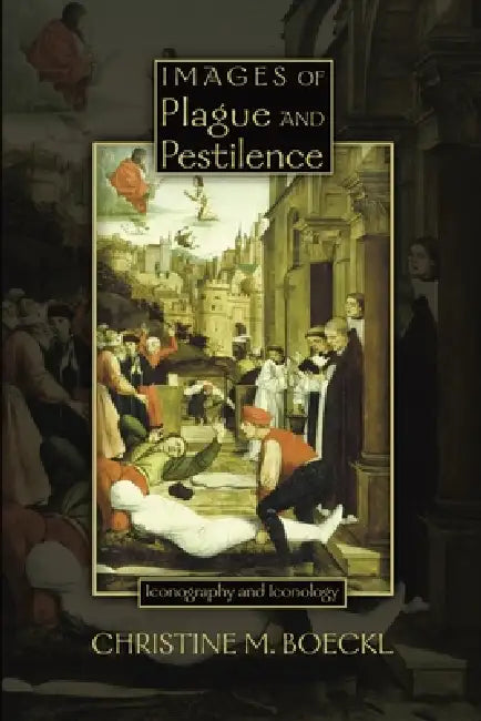 Images of Plague and Pestilence: Iconography and Iconology by Christine M. Boeckl