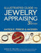 Illustrated Guide to Jewelry Appraising (3rd Edition): Antique, Period & Modern by Anna M. Miller