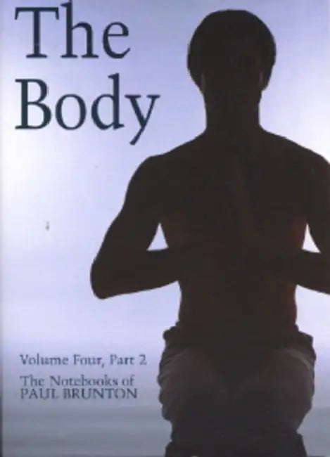 The Body: The Notebooks of Paul Brunton by Paul Brunton