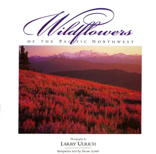 Wildflowers of the Pacific Northwest by Larry Ulrich