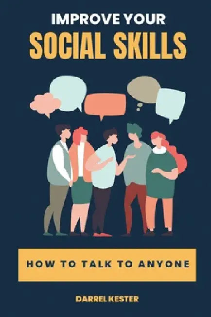 Improve your social skills: How to talk to anyone by Darrel Kester