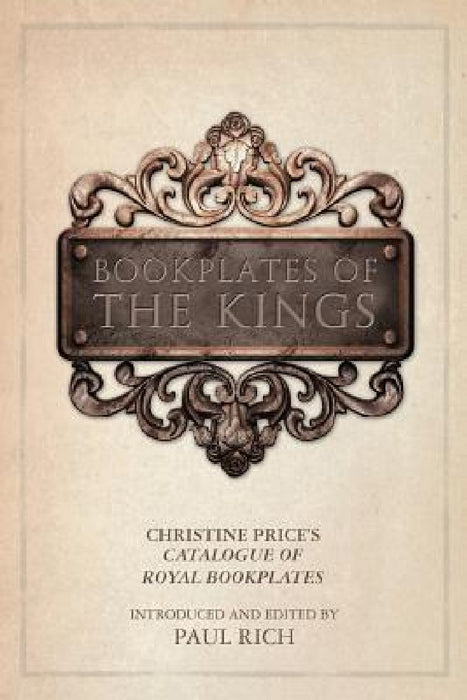 Bookplates of the Kings: Christine Price's Catalogue of Royal Bookplates by Paul Rich