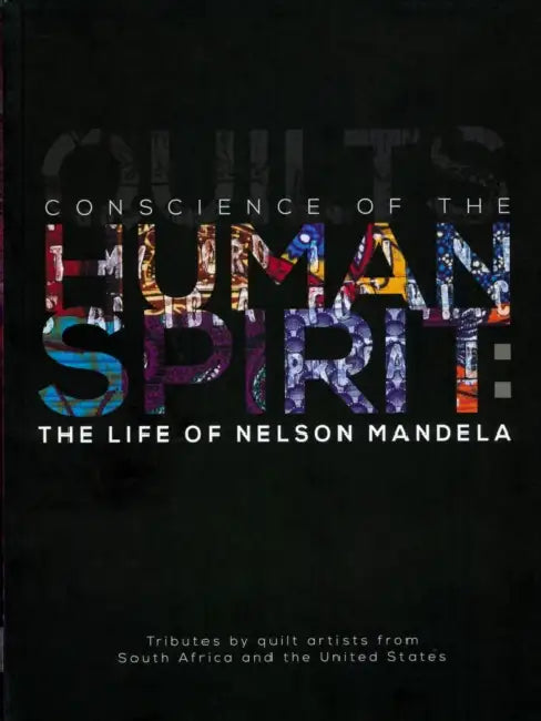 Conscience of the Human Spirit: The Life of Nelson Mandela: Tributes by Quilt Artists from South Africa and the United States by Marsha MacDowell, Carolyn L. Mazloomi