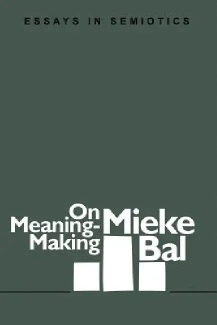 On Meaning-Making: Essays in Semiotics by Mieke Bal