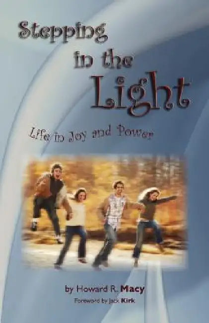 Stepping in the Light: Life in Joy and Power by Howard R. Macy