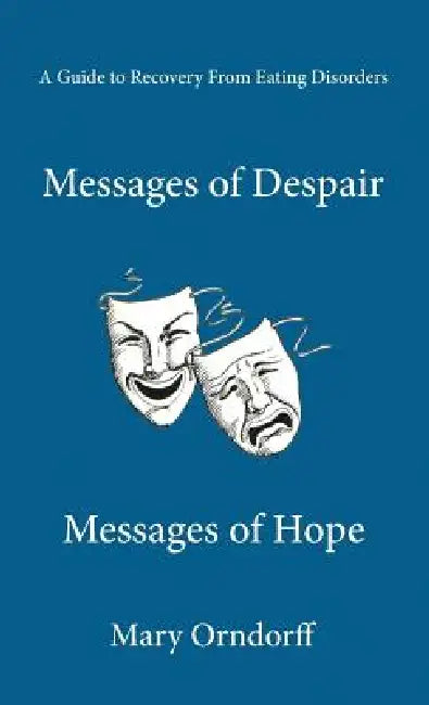 Messages of Despair - Messages of Hope: A Guide to Recovery from Eating Disorders by Mary Orndorff