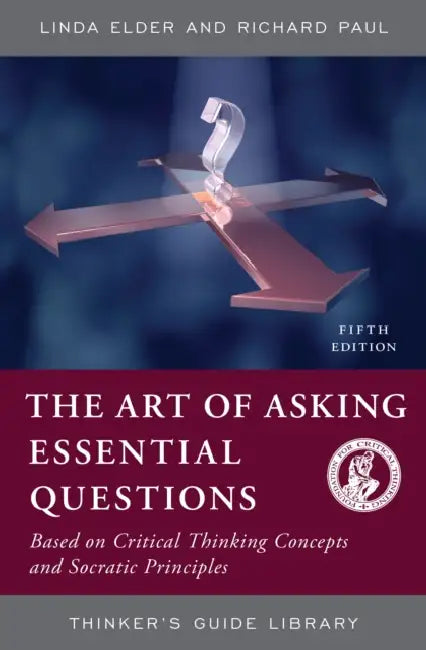 Art of Asking Essential Questions: Based on Critical Thinking Concepts and Socratic Principles by Linda Elder, Richard Paul