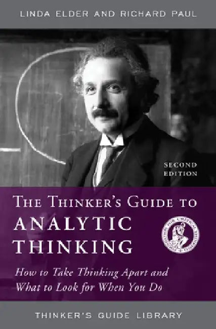 Thinker's Guide to Analytic Thinking: How to Take Thinking Apart and What to Look for When You Do by Linda Elder