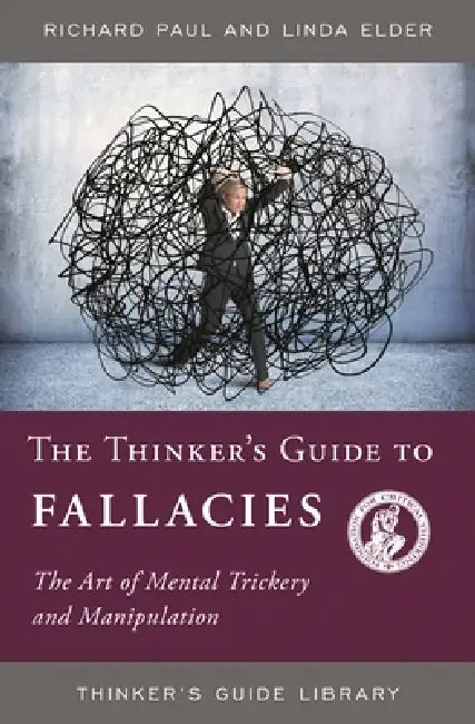 The Thinker's Guide to Fallacies: The Art of Mental Trickery and Manipulation by Richard Paul, Linda Elder