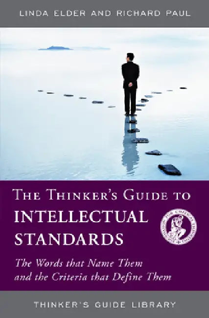 The Thinker's Guide to Intellectual Standards: The Words That Name Them and the Criteria That Define Them by Linda Elder, Richard Paul