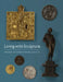 Living with Sculpture: Presence and Power in Europe, 1400-1750 by Elizabeth Rice Mattison