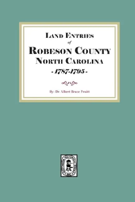 Land Entries of Robeson County, North Carolina, 1787-1795 by Albert Bruce Pruitt