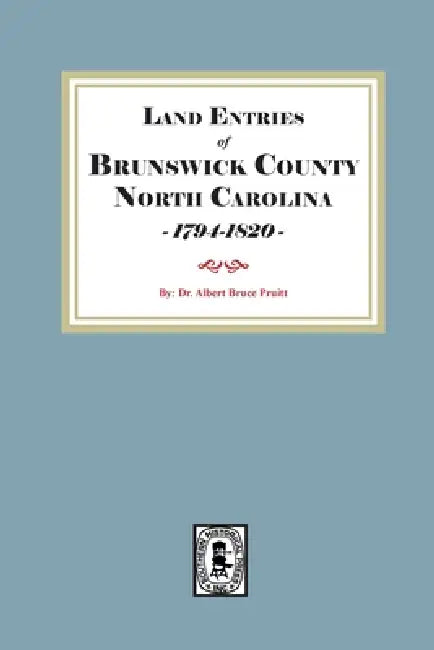 Land Entries of Brunswick County, North Carolina, 1794-1820 by Albert Bruce Pruitt