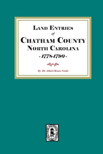Land Entries of Chatham County, North Carolina, 1778-1790 by Albert Bruce Pruitt