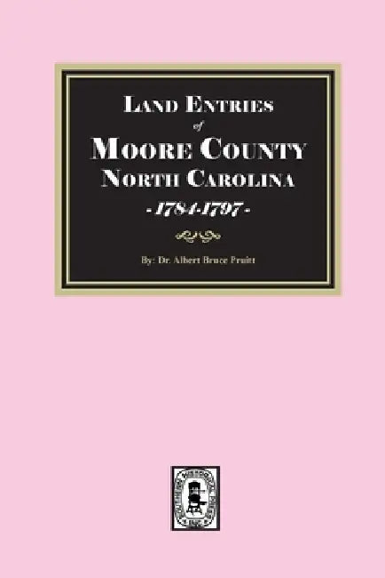 Land Entries of Moore County, North Carolina, 1784-1797 by Pruitt