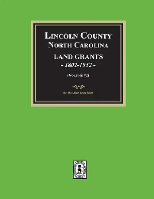 Lincoln County, North Carolina Land Grants, 1802-1952 - Volume #2 by Albert Bruce Pruitt