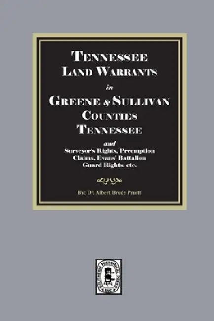 Tennessee Land Warrants Greene and Sullivan Counties Tennessee and Surveyor's Rights, Preemption Claims, Evans' Battalion Guard Rights, etc. by Albert Bruce Pruitt
