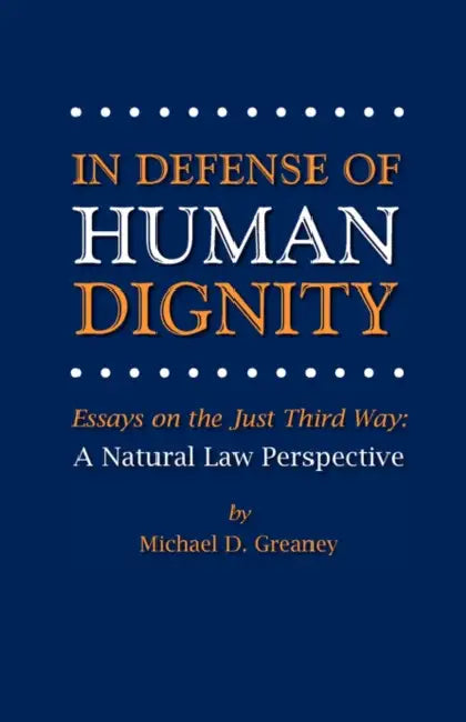 In Defense of Human Dignity by Michael D. Greaney