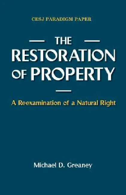 The Restoration of Property: A Reexamination of a Natural Right by Michael D. Greaney
