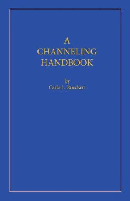 A Channeling Handbook by Carla L. Rueckert