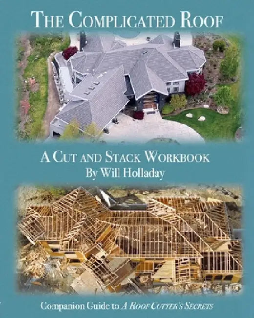 The Complicated Roof - a cut and stack workbook: Companion Guide to "A Roof Cutters Secrets" by Will Holladay