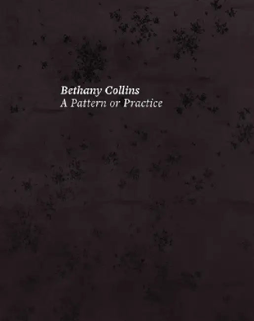 Bethany Collins: A Pattern or Practice by Bethany Collins, Kendra Paitz, Grace Deveney