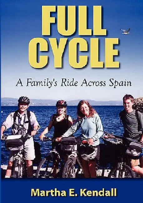 Full Cycle, A Family's Ride Across Spain by Martha E. Kendall