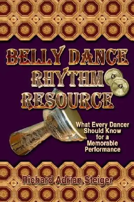 Belly Dance Rhythm Resource: What Every Dancer Should Know for a Memorable Performance by Richard Adrian Steiger