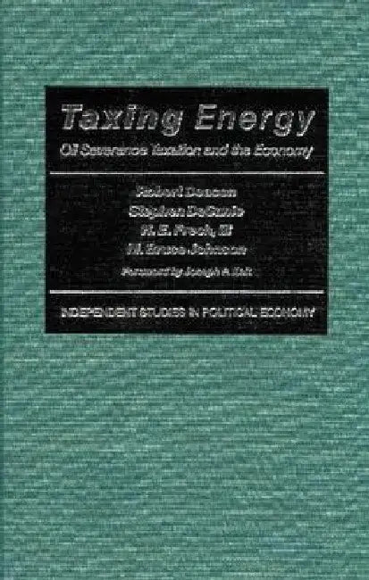 Taxing Energy: Oil Severance Taxation and the Economy by H. E., III Frech