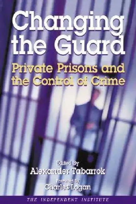 Changing the Guard: Private Prisons and the Control of Crime by Alexander Tabarrok