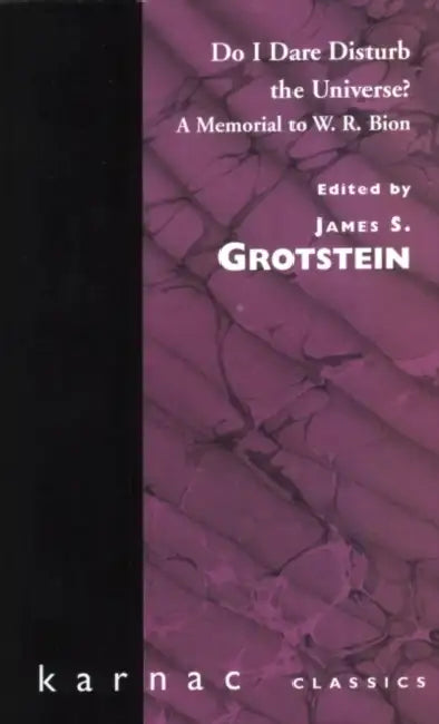 Do I Dare Disturb the Universe: A Memorial to W. R. Bion by James S. Grotstein