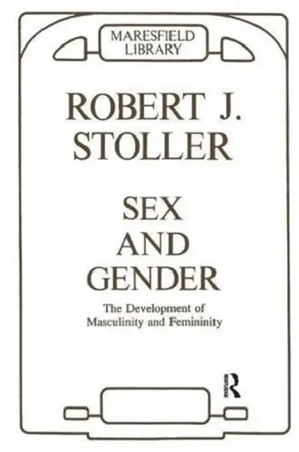 Sex and Gender: The Development of Masculinity and Femininity by Robert J. Stoller