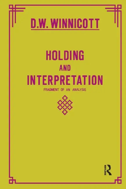 Holding and Interpretation: Fragment of an Analysis by Donald W. Winnicott
